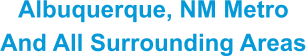 Albuquerque, NM Metro And All Surrounding Areas